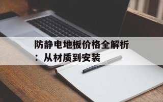 防静电地板价格全解析：从材质到安装