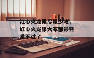 红心火龙果尽量少吃，红心火龙果大家都最熟悉不过了
