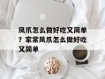 凤爪怎么做好吃又简单？家常凤爪怎么做好吃又简单