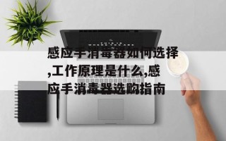 感应手消毒器如何选择,工作原理是什么,感应手消毒器选购指南