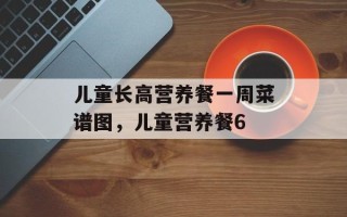 儿童长高营养餐一周菜谱图，儿童营养餐6