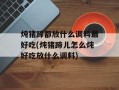 炖猪蹄都放什么调料最好吃(炖猪蹄儿怎么炖好吃放什么调料)