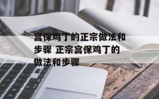 宫保鸡丁的正宗做法和步骤 正宗宫保鸡丁的做法和步骤