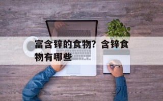 富含锌的食物？含锌食物有哪些