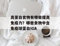 高蛋白食物有哪些提高免疫力？哪些食物中含免疫球蛋白IGA