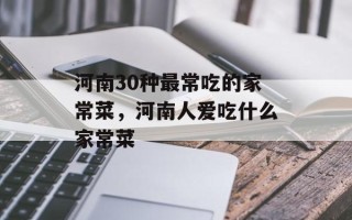 河南30种最常吃的家常菜，河南人爱吃什么家常菜