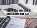 胡椒粉是白胡椒还是黑胡椒(黑胡椒有什么区别)