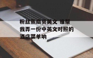 粉丝蒸扇贝英文 谁帮我弄一份中英文对照的酒店菜单呐