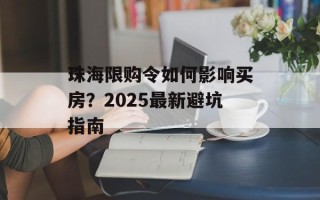 珠海限购令如何影响买房？2025最新避坑指南
