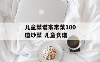 儿童菜谱家常菜100道炒菜 儿童食谱