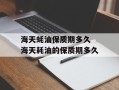 海天蚝油保质期多久 海天耗油的保质期多久