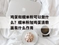 鸡蛋和糯米粉可以做什么？糯米粉加鸡蛋清敷面有什么作用
