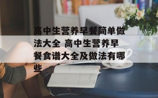 高中生营养早餐简单做法大全 高中生营养早餐食谱大全及做法有哪些