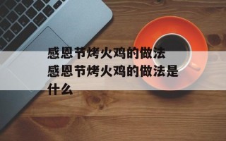 感恩节烤火鸡的做法 感恩节烤火鸡的做法是什么