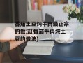 番茄土豆炖牛肉最正宗的做法(番茄牛肉炖土豆的做法)