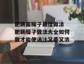 肥肠面臊子最佳做法 肥肠臊子做法大全如何做才能使汤汁又香又浓