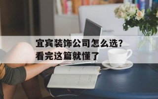 宜宾装饰公司怎么选？看完这篇就懂了