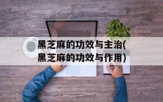 黑芝麻的功效与主治(黑芝麻的功效与作用)
