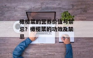 橄榄菜的营养价值与禁忌？橄榄菜的功效及禁忌