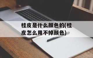 桂皮是什么颜色的(桂皮怎么用不掉颜色)