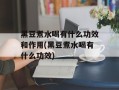 黑豆煮水喝有什么功效和作用(黑豆煮水喝有什么功效)
