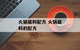 火锅底料配方 火锅底料的配方