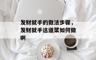 发财就手的做法步骤，发财就手这道菜如何做啊