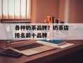 各种奶茶品牌？奶茶店排名前十品牌
