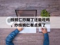 核桃仁炒糊了还能吃吗，炒核桃仁有点焦了