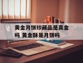 黄金月饼珍藏品是真金吗 黄金酥是月饼吗