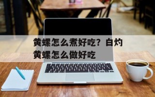 黄螺怎么煮好吃？白灼黄螺怎么做好吃