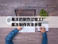 果冻的制作过程工厂 果冻制作方法步骤