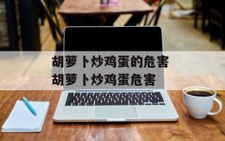 胡萝卜炒鸡蛋的危害 胡萝卜炒鸡蛋危害