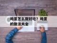 鸡蛋怎么做好吃？鸡蛋的做法大全