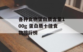 各种食物蛋白质含量100g 蛋白质十佳食物排行榜