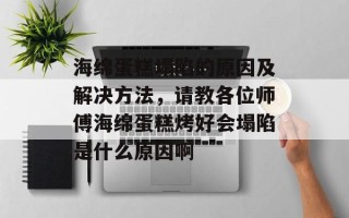 海绵蛋糕塌陷的原因及解决方法，请教各位师傅海绵蛋糕烤好会塌陷是什么原因啊