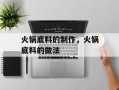 火锅底料的制作，火锅底料的做法