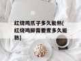 红烧鸡爪子多久能熟(红烧鸡脚需要煮多久能熟)