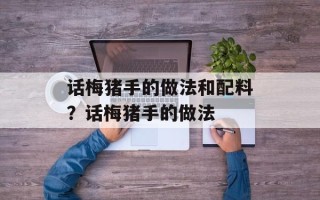 话梅猪手的做法和配料？话梅猪手的做法