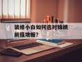 装修小白如何选对锦绣前程地板？