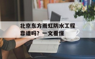 北京东方雨虹防水工程靠谱吗？一文看懂