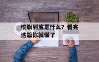 樱旗到底是什么？看完这篇你就懂了
