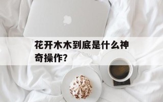 花开木木到底是什么神奇操作？