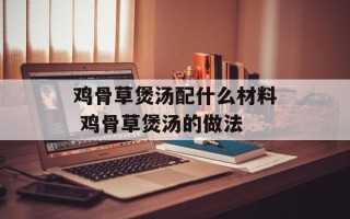 鸡骨草煲汤配什么材料 鸡骨草煲汤的做法