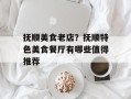 抚顺美食老店？抚顺特色美食餐厅有哪些值得推荐