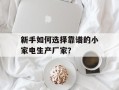 新手如何选择靠谱的小家电生产厂家？