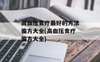 高血压食疗最好的方法偏方大全(高血压食疗偏方大全)
