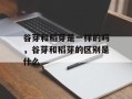 谷芽和稻芽是一样的吗，谷芽和稻芽的区别是什么