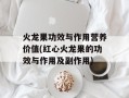 火龙果功效与作用营养价值(红心火龙果的功效与作用及副作用)
