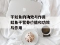 干鱿鱼的功效与作用 鱿鱼干营养价值和功效与作用